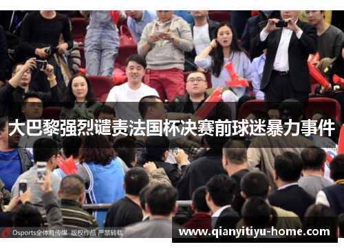大巴黎强烈谴责法国杯决赛前球迷暴力事件