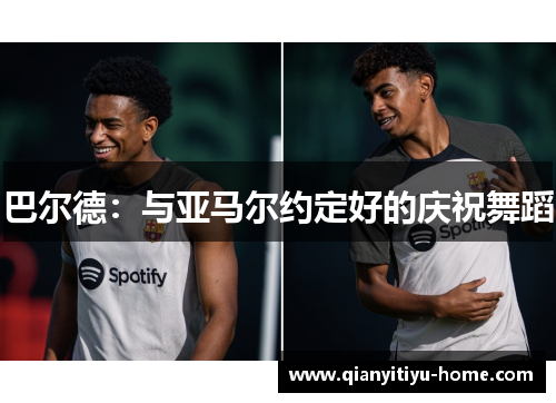 巴尔德：与亚马尔约定好的庆祝舞蹈