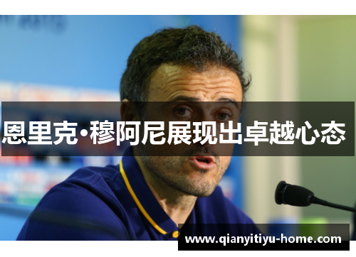 恩里克·穆阿尼展现出卓越心态 恩里克·穆阿尼展现出卓越心态