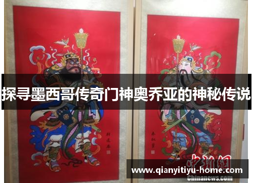 探寻墨西哥传奇门神奥乔亚的神秘传说